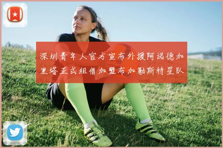 深圳青年人官方宣布外援阿诺德加里塔正式租借加盟布加勒斯特星队