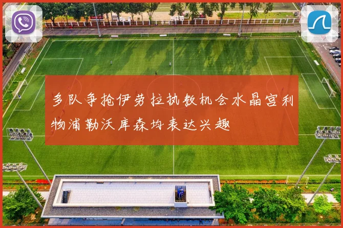 多队争抢伊劳拉执教机会水晶宫利物浦勒沃库森均表达兴趣